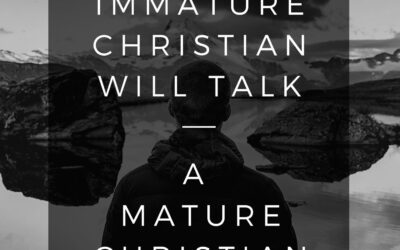 A Immature Christian Will Talk – A Mature Christian Will Pray