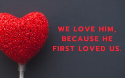 We Love Him, Because He First Loved Us – 1 John 4:19