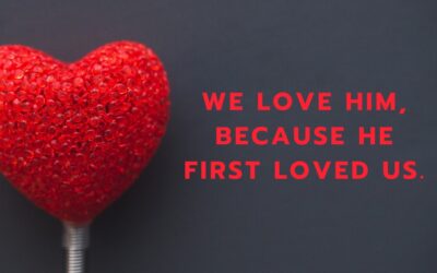 We Love Him, Because He First Loved Us – 1 John 4:19