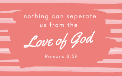 Nothing can seperate is from the Love of God – Romans 8:39